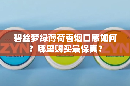 碧丝梦绿薄荷香烟口感如何？哪里购买最保真？